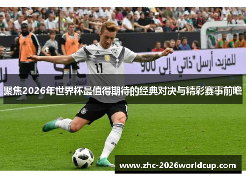 聚焦2026年世界杯最值得期待的经典对决与精彩赛事前瞻