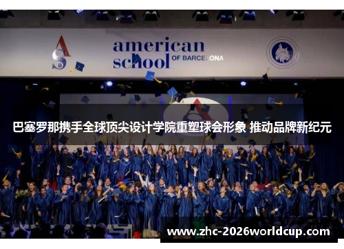 巴塞罗那携手全球顶尖设计学院重塑球会形象 推动品牌新纪元