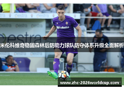 米伦科维奇稳固森林后防助力球队防守体系升级全面解析
