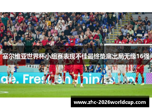 塞尔维亚世界杯小组赛表现不佳最终垫底出局无缘16强 塞尔维亚世界杯小组赛表现不佳最终垫底出局无缘16强