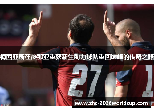 梅西亚斯在热那亚重获新生助力球队重回巅峰的传奇之路 梅西亚斯在热那亚重获新生助力球队重回巅峰的传奇之路